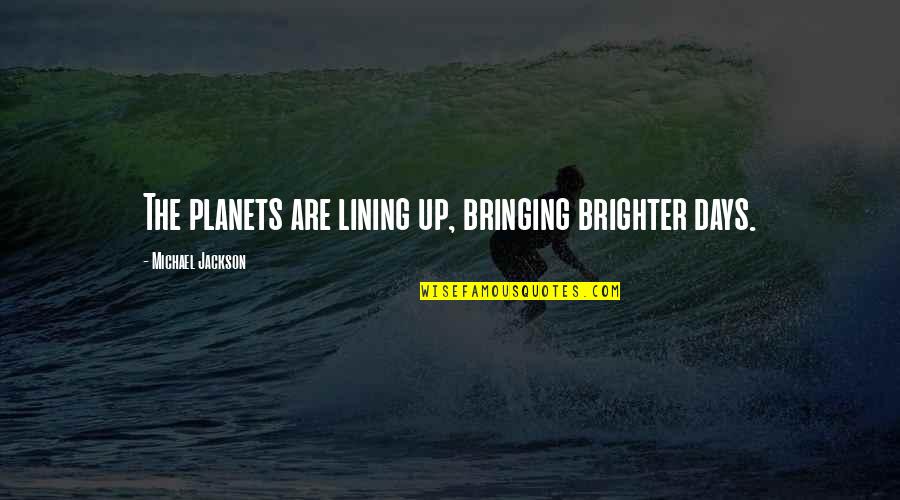 Polmans Quotes By Michael Jackson: The planets are lining up, bringing brighter days. Polmans Quotes By Michael Jackson: The planets are lining up, bringing brighter days.