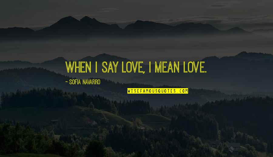 Polnicka U D Ru Nad S Zavou Quotes By Sofia Navarro: When I say love, I mean love. Polnicka U D Ru Nad S Zavou Quotes By Sofia Navarro: When I say love, I mean love.