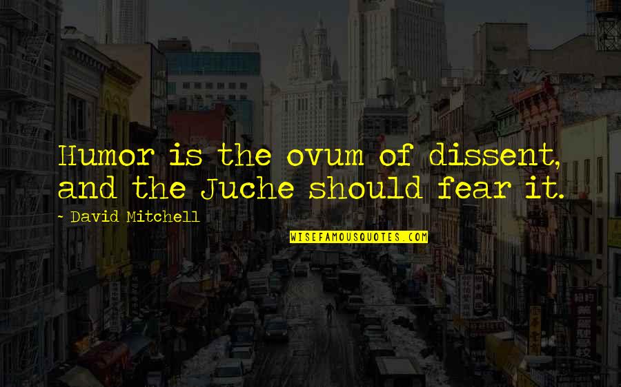 Polny Quotes By David Mitchell: Humor is the ovum of dissent, and the