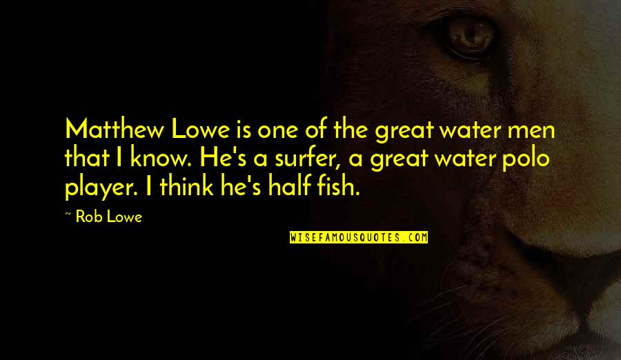 Polo G I Know Quotes By Rob Lowe: Matthew Lowe is one of the great water Polo G I Know Quotes By Rob Lowe: Matthew Lowe is one of the great water