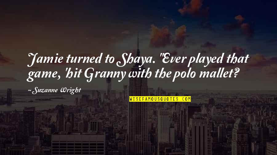 Polo Game Quotes By Suzanne Wright: Jamie turned to Shaya. "Ever played that game,