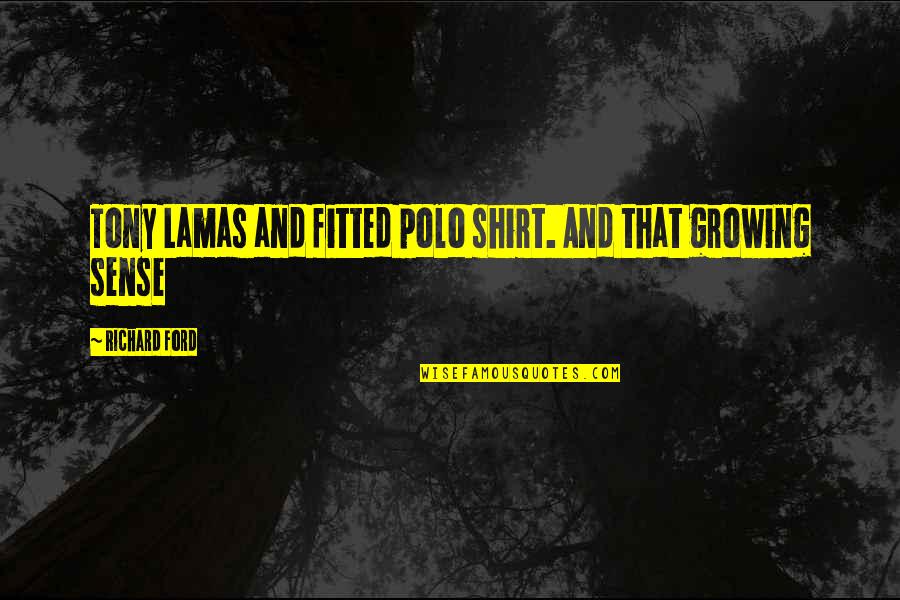 Polo Shirt Quotes By Richard Ford: Tony Lamas and fitted polo shirt. And that