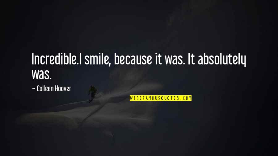 Polomit Cu Case Quotes By Colleen Hoover: Incredible.I smile, because it was. It absolutely was.
