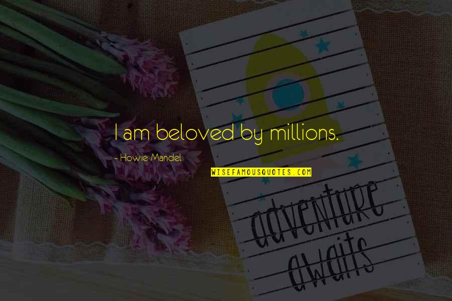Poloneked Quotes By Howie Mandel: I am beloved by millions. Poloneked Quotes By Howie Mandel: I am beloved by millions.