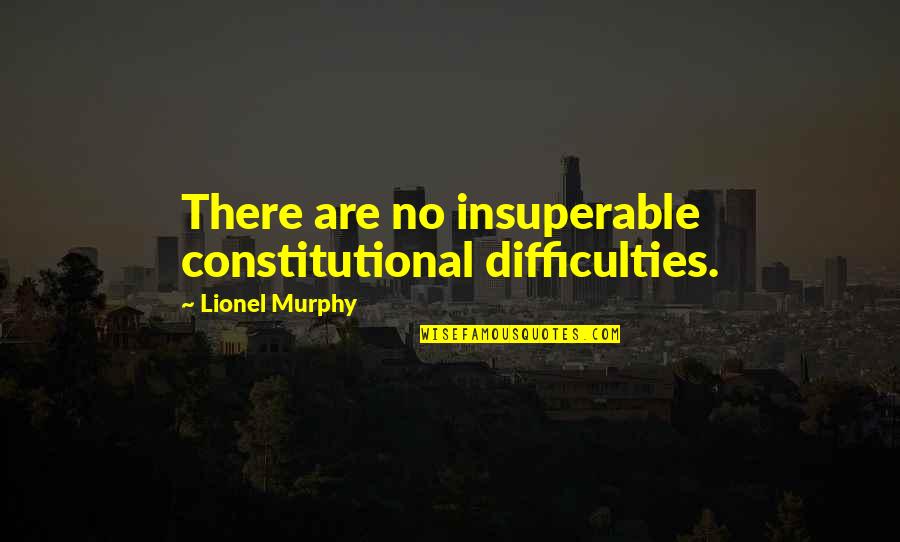 Polonio Pass Quotes By Lionel Murphy: There are no insuperable constitutional difficulties.