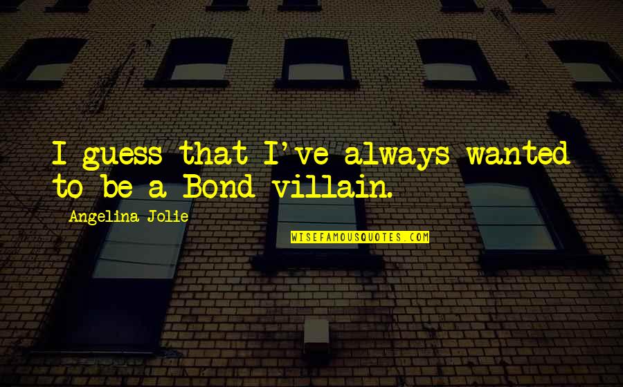 Polonius Death Scene Quotes By Angelina Jolie: I guess that I've always wanted to be