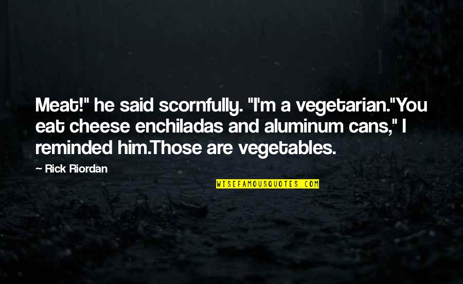 Polonius Foolish Quotes By Rick Riordan: Meat!" he said scornfully. "I'm a vegetarian."You eat