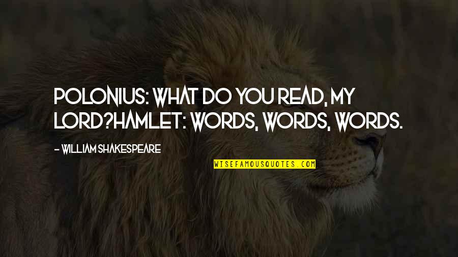 Polonius Quotes By William Shakespeare: POLONIUS: What do you read, my lord?HAMLET: Words,