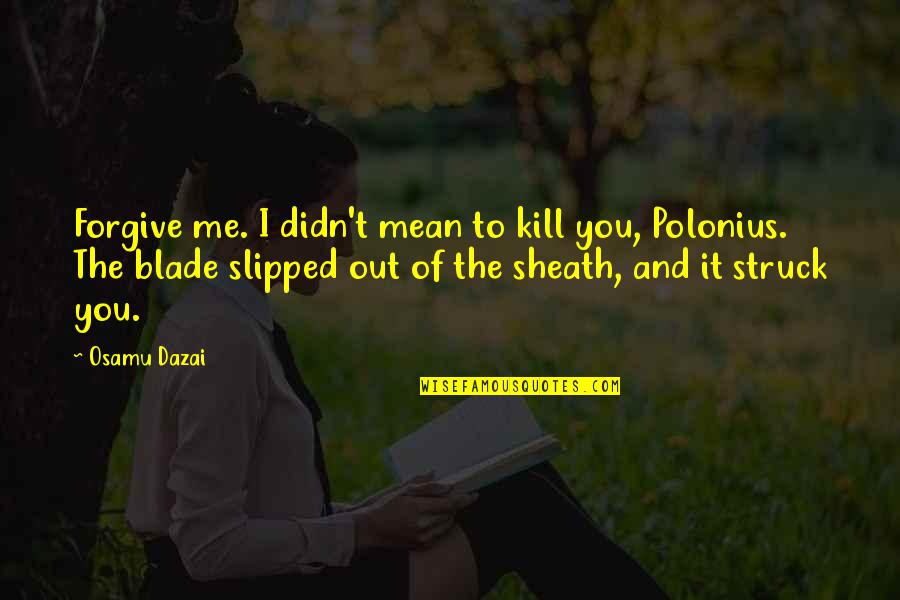 Polonius's Quotes By Osamu Dazai: Forgive me. I didn't mean to kill you, Polonius's Quotes By Osamu Dazai: Forgive me. I didn't mean to kill you,