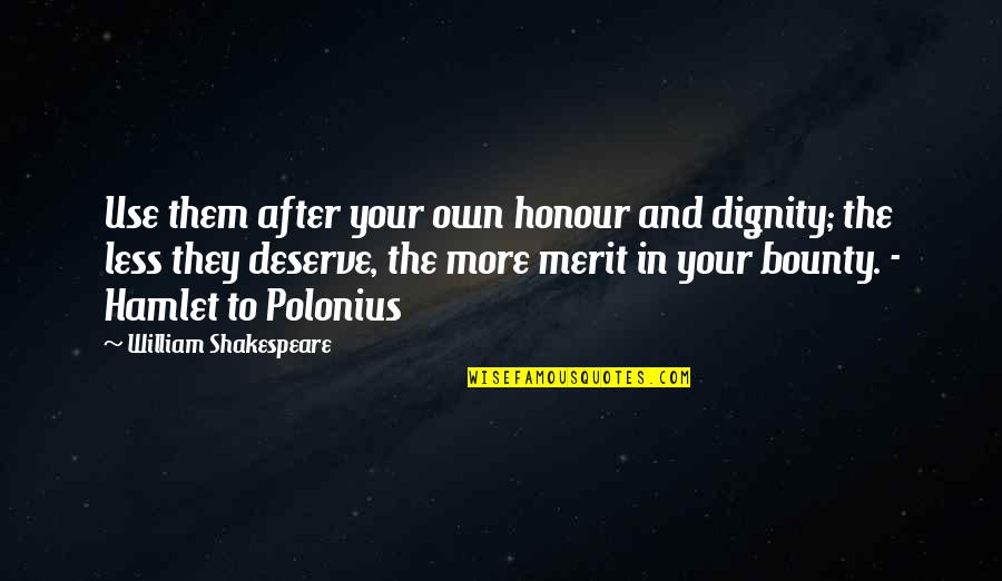 Polonius's Quotes By William Shakespeare: Use them after your own honour and dignity; Polonius's Quotes By William Shakespeare: Use them after your own honour and dignity;