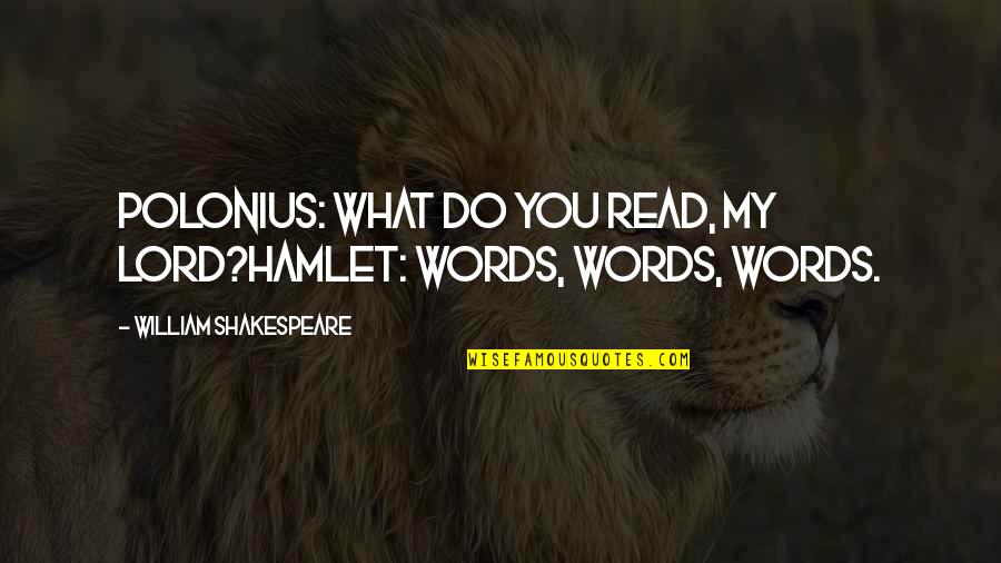 Polonius's Quotes By William Shakespeare: POLONIUS: What do you read, my lord?HAMLET: Words,