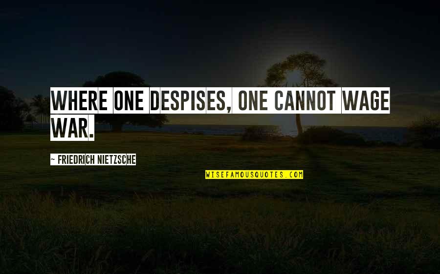 Polonya Saat Quotes By Friedrich Nietzsche: Where one despises, one cannot wage war. Polonya Saat Quotes By Friedrich Nietzsche: Where one despises, one cannot wage war.