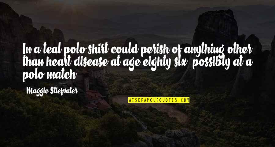 Polo's Quotes By Maggie Stiefvater: In a teal polo shirt could perish of Polo's Quotes By Maggie Stiefvater: In a teal polo shirt could perish of