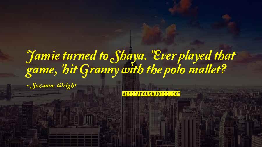 Polo's Quotes By Suzanne Wright: Jamie turned to Shaya. "Ever played that game,