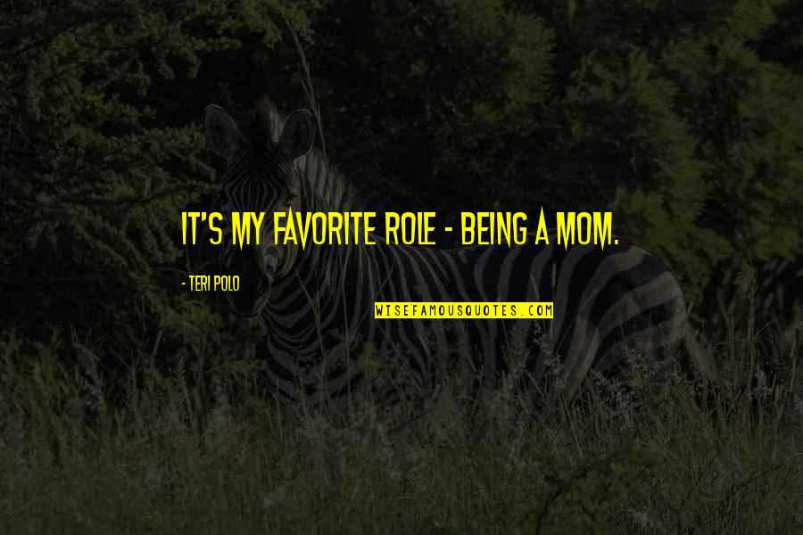 Polo's Quotes By Teri Polo: It's my favorite role - being a mom. Polo's Quotes By Teri Polo: It's my favorite role - being a mom.