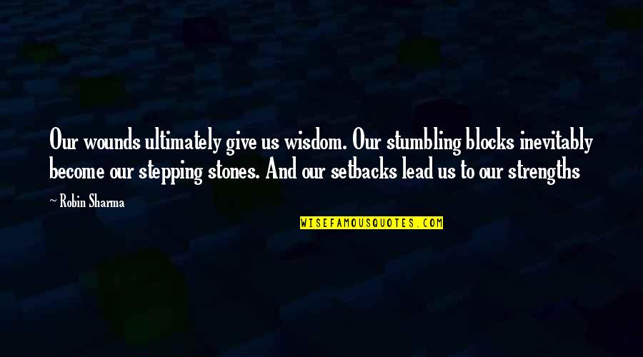 Polotics Quotes By Robin Sharma: Our wounds ultimately give us wisdom. Our stumbling