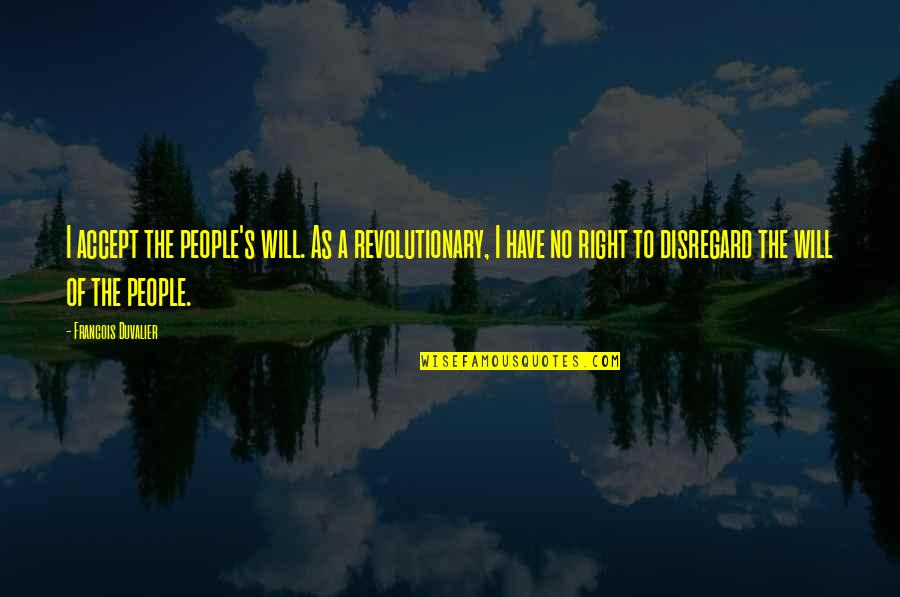 Polovne Kamp Quotes By Francois Duvalier: I accept the people's will. As a revolutionary, Polovne Kamp Quotes By Francois Duvalier: I accept the people's will. As a revolutionary,