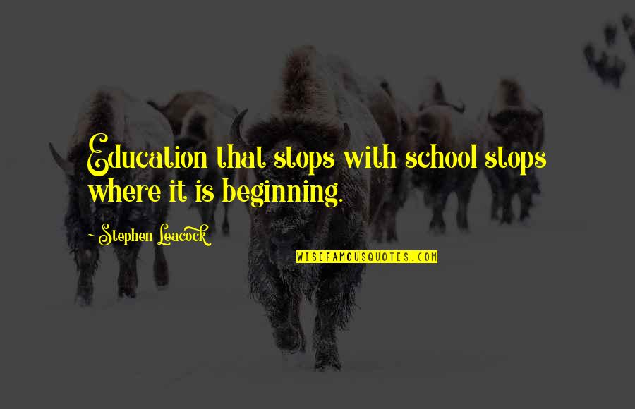 Polpaccio Dolorante Quotes By Stephen Leacock: Education that stops with school stops where it Polpaccio Dolorante Quotes By Stephen Leacock: Education that stops with school stops where it