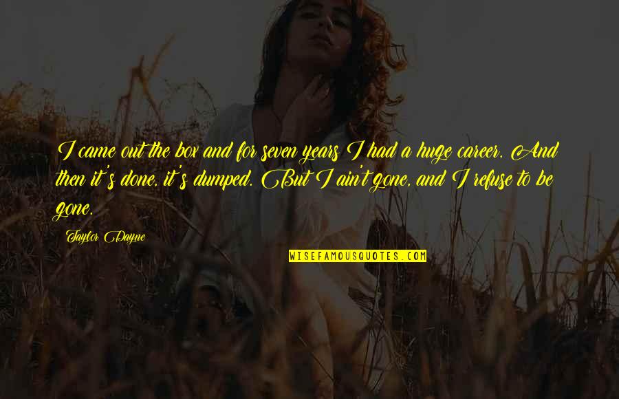 Polpaccio Dolorante Quotes By Taylor Dayne: I came out the box and for seven Polpaccio Dolorante Quotes By Taylor Dayne: I came out the box and for seven