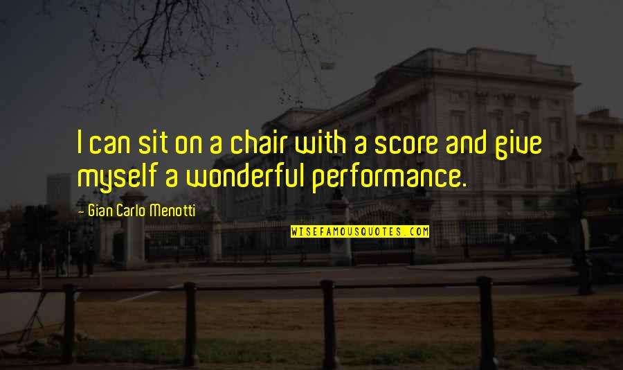 Polselli Flour Quotes By Gian Carlo Menotti: I can sit on a chair with a Polselli Flour Quotes By Gian Carlo Menotti: I can sit on a chair with a