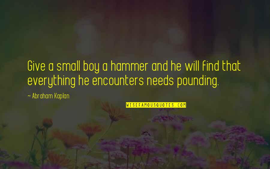 Polsih Quotes By Abraham Kaplan: Give a small boy a hammer and he