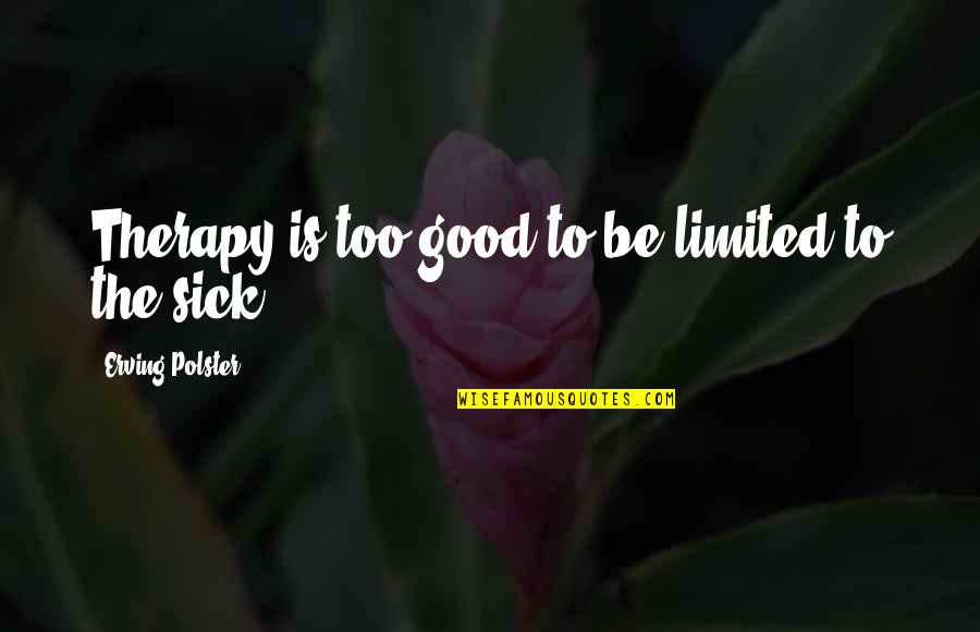 Polster Quotes By Erving Polster: Therapy is too good to be limited to Polster Quotes By Erving Polster: Therapy is too good to be limited to