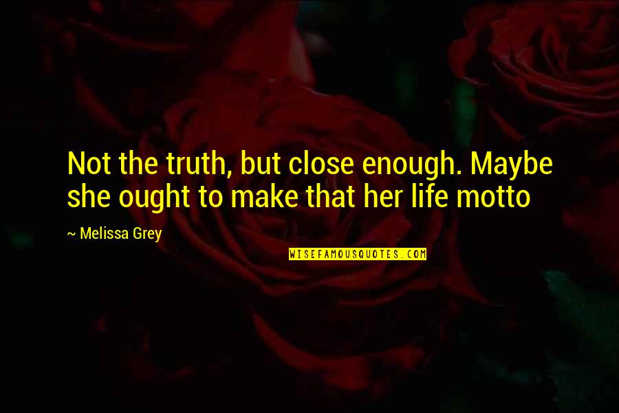 Polster Quotes By Melissa Grey: Not the truth, but close enough. Maybe she