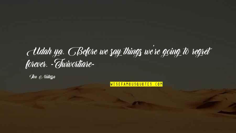 Polsterei Wiesbaden Quotes By Ika Natassa: Udah ya. Before we say things we're going