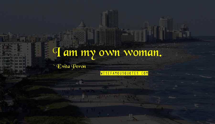Poltan Tanzania Quotes By Evita Peron: I am my own woman.