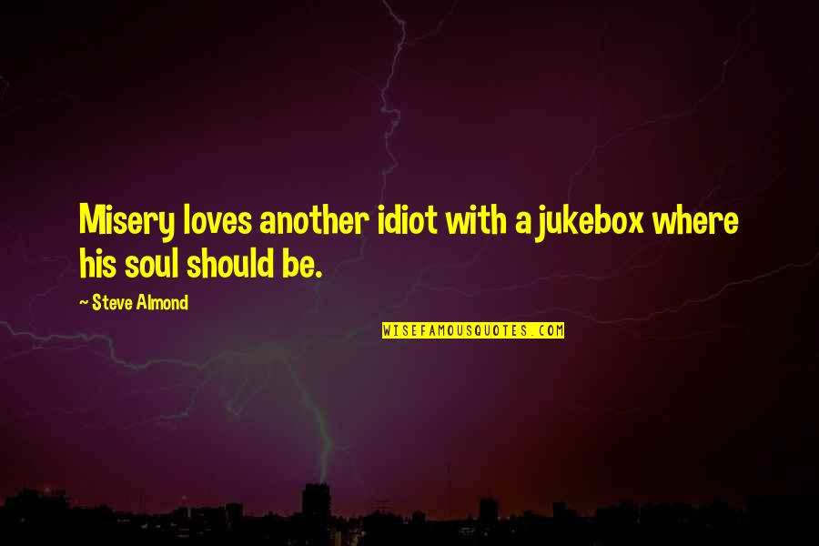 Poltan Tanzania Quotes By Steve Almond: Misery loves another idiot with a jukebox where