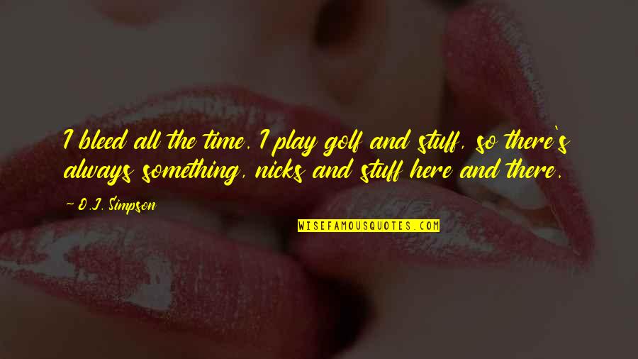 Poltar Crystal Quotes By O.J. Simpson: I bleed all the time. I play golf Poltar Crystal Quotes By O.J. Simpson: I bleed all the time. I play golf