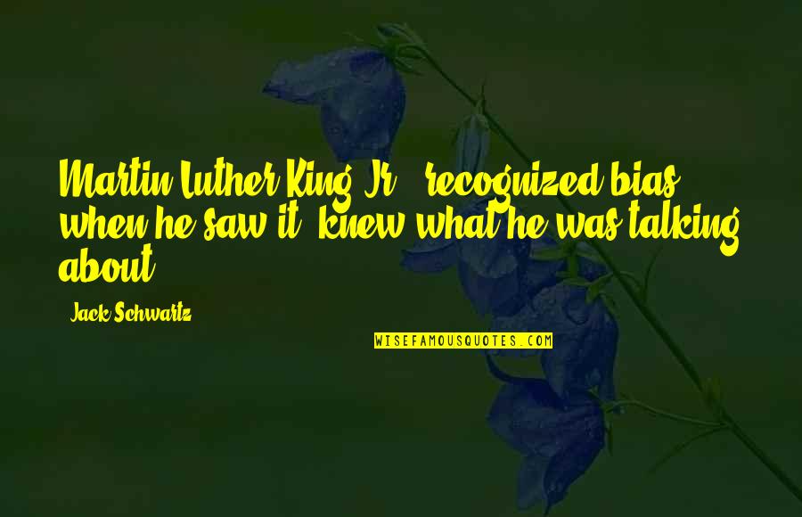 Poltar Hk Quotes By Jack Schwartz: Martin Luther King Jr., recognized bias when he Poltar Hk Quotes By Jack Schwartz: Martin Luther King Jr., recognized bias when he