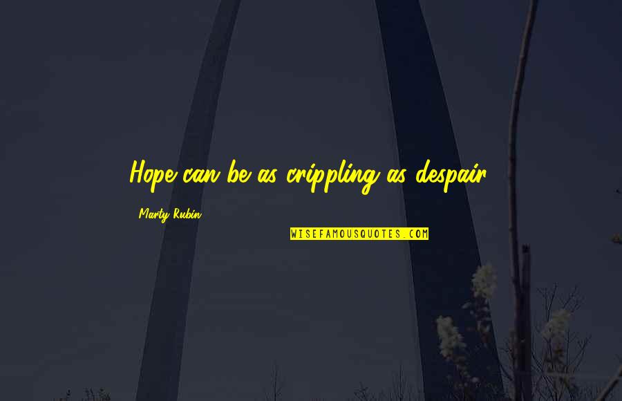 Poltar Hk Quotes By Marty Rubin: Hope can be as crippling as despair. Poltar Hk Quotes By Marty Rubin: Hope can be as crippling as despair.