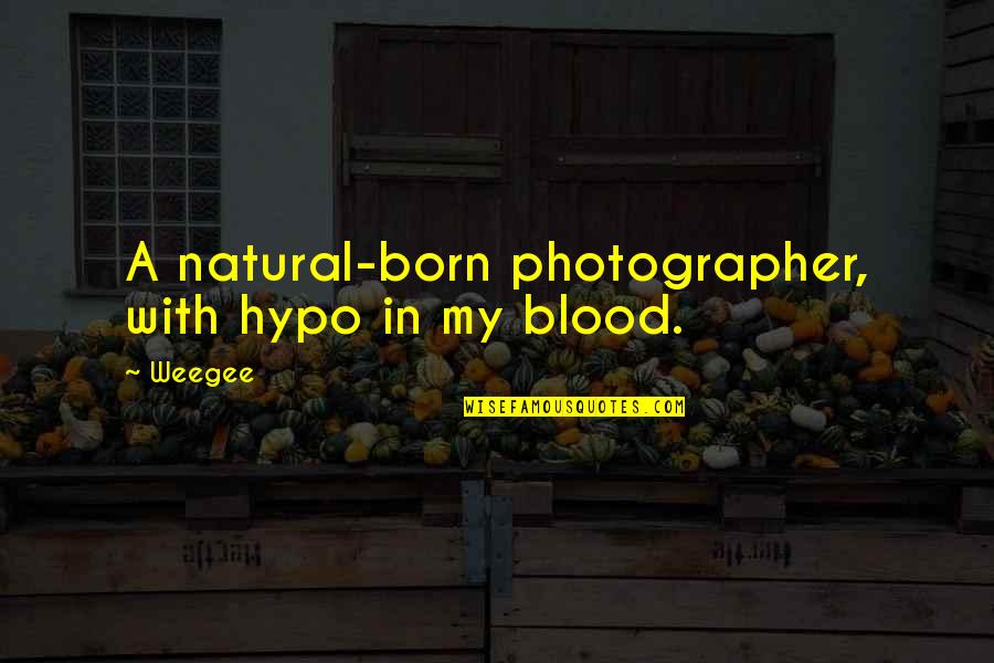 Poltergeist Curse Quotes By Weegee: A natural-born photographer, with hypo in my blood.