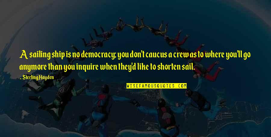 Poltergeist Movie Quotes By Sterling Hayden: A sailing ship is no democracy; you don't Poltergeist Movie Quotes By Sterling Hayden: A sailing ship is no democracy; you don't