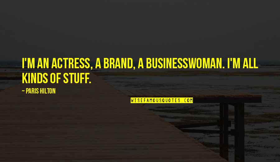 Polticians Quotes By Paris Hilton: I'm an actress, a brand, a businesswoman. I'm