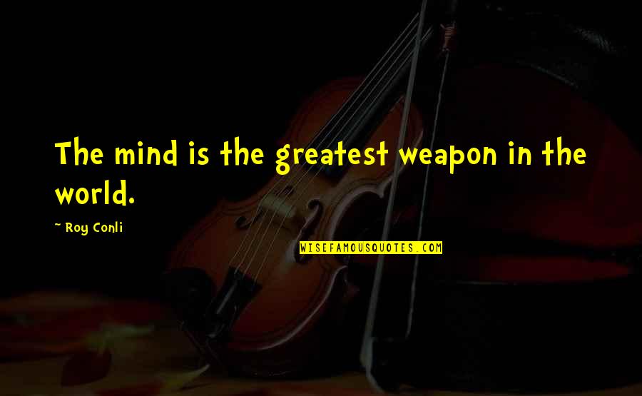 Polticians Quotes By Roy Conli: The mind is the greatest weapon in the