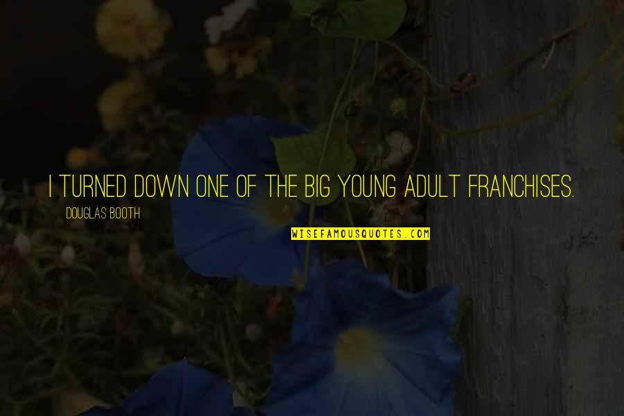 Poltrock And Poltrock Quotes By Douglas Booth: I turned down one of the big young Poltrock And Poltrock Quotes By Douglas Booth: I turned down one of the big young