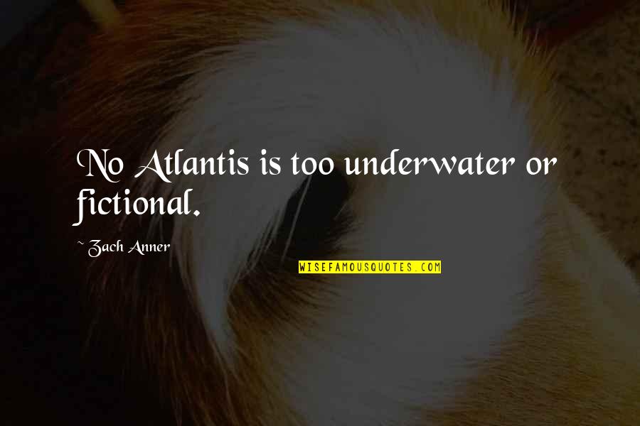 Poltrock And Poltrock Quotes By Zach Anner: No Atlantis is too underwater or fictional. Poltrock And Poltrock Quotes By Zach Anner: No Atlantis is too underwater or fictional.
