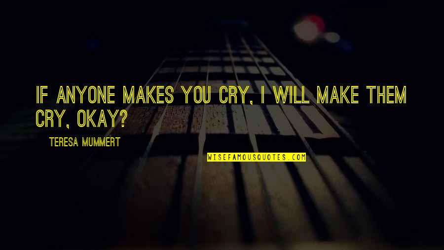 Poltrock Giampietro Quotes By Teresa Mummert: If anyone makes you cry, I will make