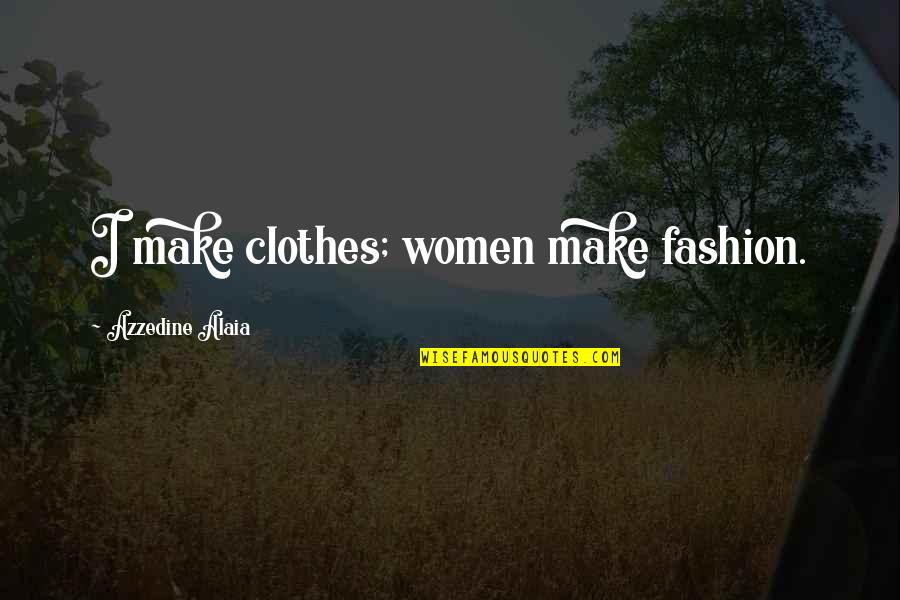 Poltrock Team Quotes By Azzedine Alaia: I make clothes; women make fashion. Poltrock Team Quotes By Azzedine Alaia: I make clothes; women make fashion.