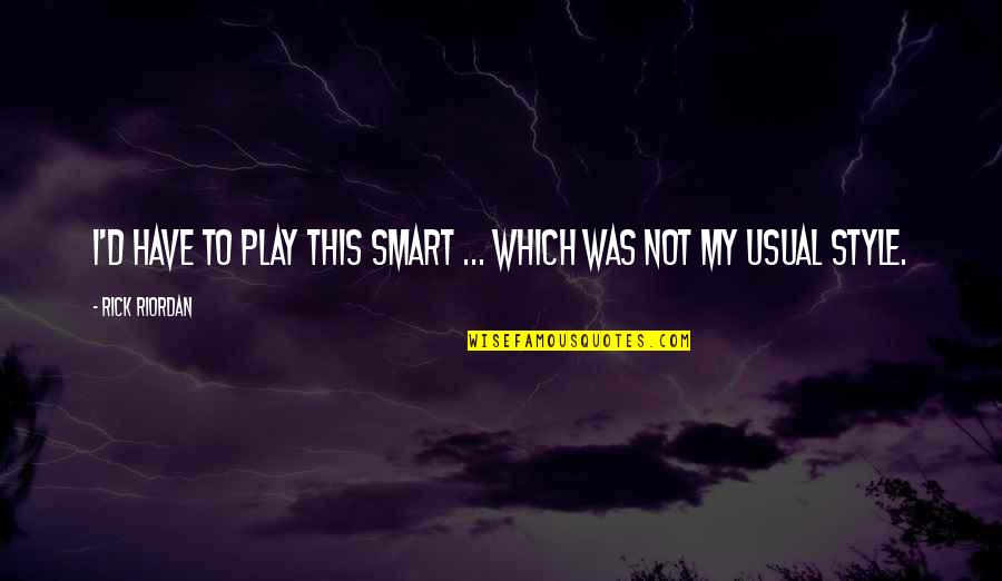 Poltronieri Tang Quotes By Rick Riordan: I'd have to play this smart ... which