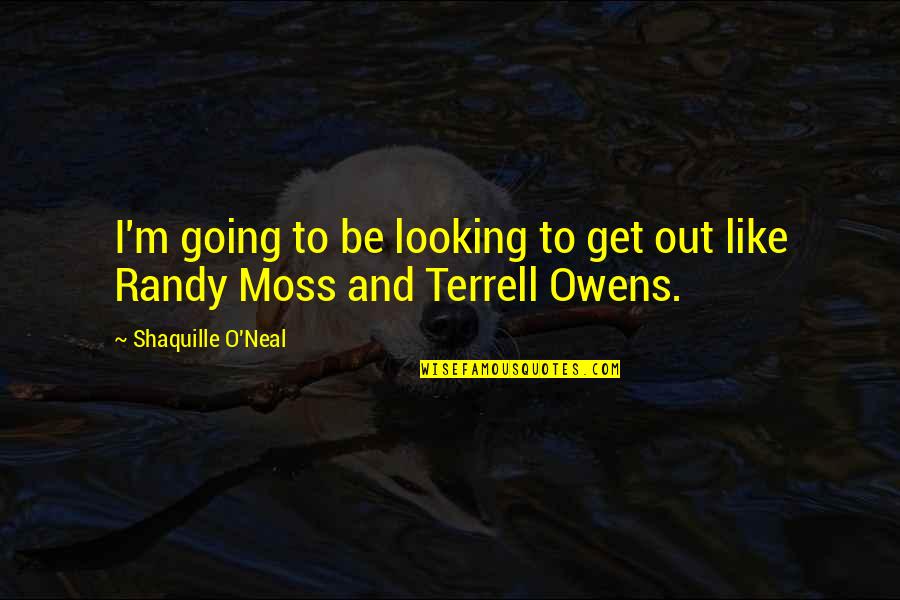 Poltroon Press Quotes By Shaquille O'Neal: I'm going to be looking to get out Poltroon Press Quotes By Shaquille O'Neal: I'm going to be looking to get out