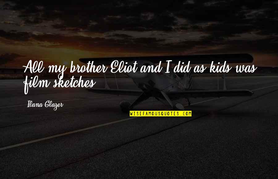 Polubinski New York Quotes By Ilana Glazer: All my brother Eliot and I did as Polubinski New York Quotes By Ilana Glazer: All my brother Eliot and I did as