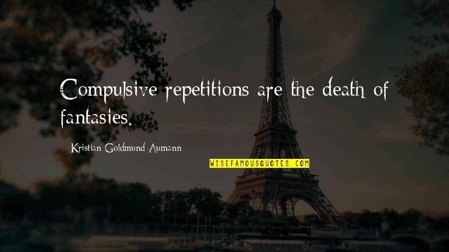 Polubinski New York Quotes By Kristian Goldmund Aumann: Compulsive repetitions are the death of fantasies. Polubinski New York Quotes By Kristian Goldmund Aumann: Compulsive repetitions are the death of fantasies.