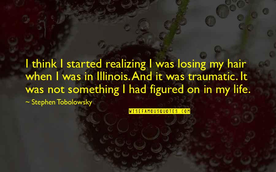 Polubinski New York Quotes By Stephen Tobolowsky: I think I started realizing I was losing Polubinski New York Quotes By Stephen Tobolowsky: I think I started realizing I was losing