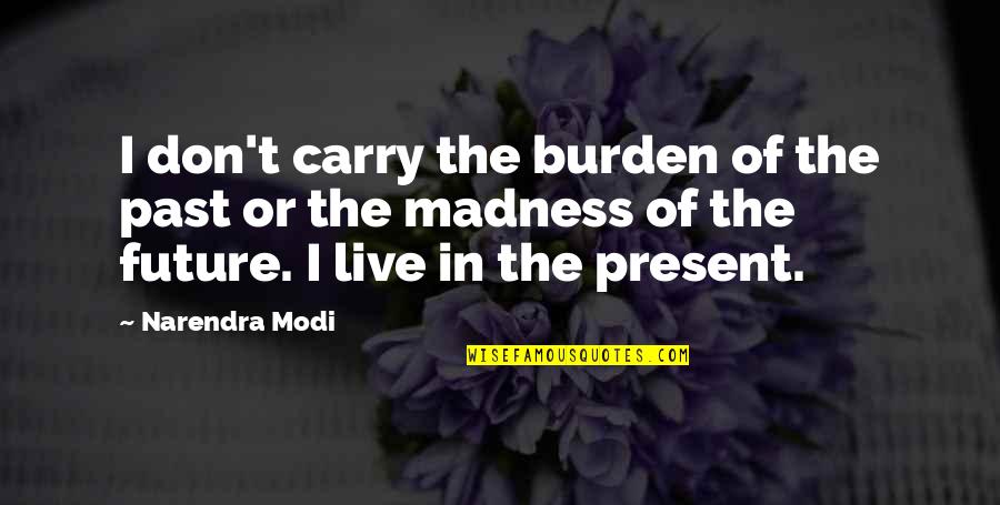 Polusi Udara Quotes By Narendra Modi: I don't carry the burden of the past Polusi Udara Quotes By Narendra Modi: I don't carry the burden of the past
