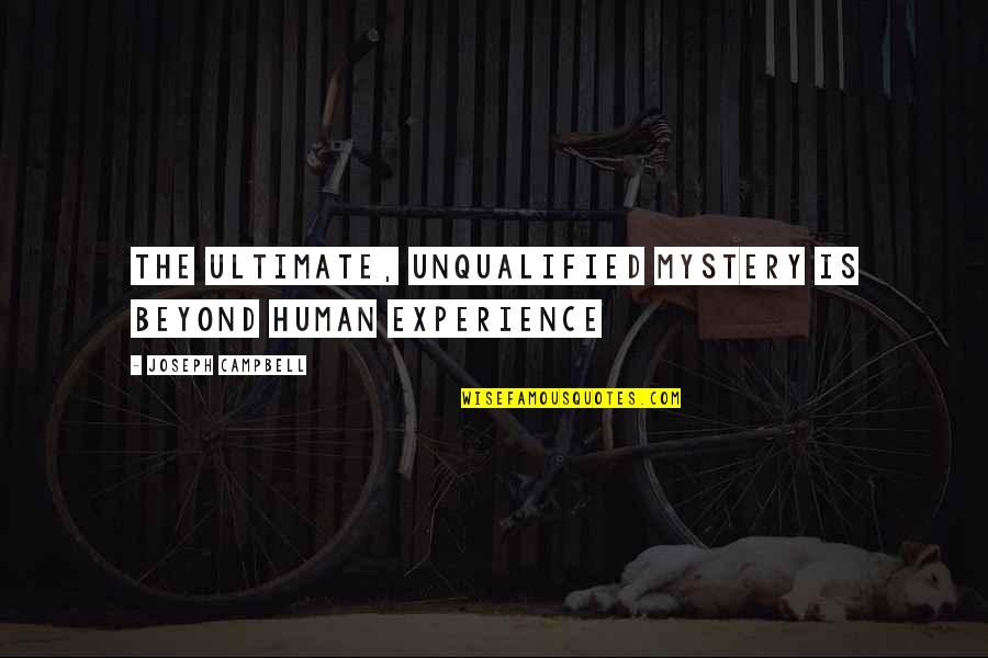 Polveroso Amido Quotes By Joseph Campbell: The ultimate, unqualified mystery is beyond Human experience Polveroso Amido Quotes By Joseph Campbell: The ultimate, unqualified mystery is beyond Human experience