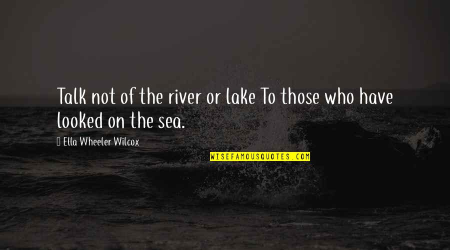 Polyakova Marina Quotes By Ella Wheeler Wilcox: Talk not of the river or lake To