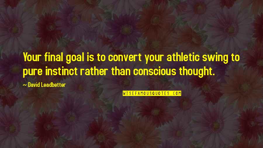 Polyamory Cheating Quotes By David Leadbetter: Your final goal is to convert your athletic